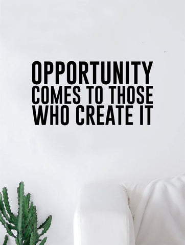 Opportunity Comes to Those Who Create It Quote Wall Decal Quote Sticker Vinyl Art Home Decor Decoration Living Room Bedroom Inspirational Motivational True Teen Dope Cool Real