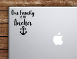 Our Family Is My Anchor Laptop Wall Decal Sticker Vinyl Art Quote Macbook Decor Car Window Truck Kids Baby Teen Inspirational Girls Love