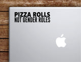 Pizza Rolls Not Gender Roles Laptop Wall Decal Sticker Vinyl Art Quote Macbook Apple Decor Car Window Truck Teen Inspirational Girls Feminist