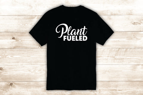Plant Fueled T-Shirt Tee Shirt Vinyl Heat Press Custom Inspirational Quote Teen Vegan Food Health Greens Veggies