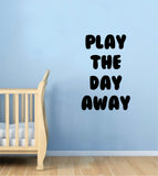 Play the Day Away Wall Decal Sticker Bedroom Room Art Vinyl Home Decor Inspirational School Nursery Playroom Baby Kids