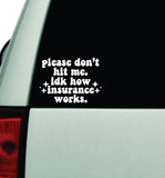 Please Don't Hit Me Idk How Insurance Works Car Decal Truck Window Windshield Rearview JDM Bumper Sticker Vinyl Quote Funny Girls Cute Mom Milf Women Trendy Aesthetic Bestie