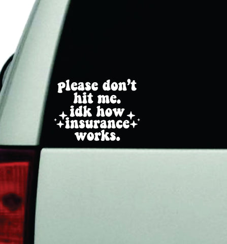 Please Don't Hit Me Idk How Insurance Works Car Decal Truck Window Windshield Rearview JDM Bumper Sticker Vinyl Quote Funny Girls Cute Mom Milf Women Trendy Aesthetic Bestie