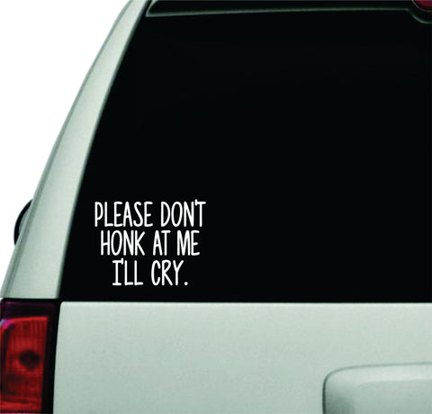 Please Don't Honk At Me I'll Cry Wall Decal Car Truck Window Windshield JDM Sticker Vinyl Lettering Racing Quote Boy Girl Funny Mom Cute