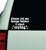 Please Let Me Merge Before I Start Crying V2 Car Decal Truck Window Windshield Rearview JDM Bumper Sticker Vinyl Quote Funny Girls Cute Mom Milf Women Trendy Aesthetic Bestie