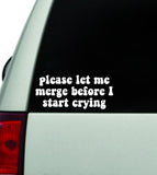 Please Let Me Merge Before I Start Crying Car Decal Truck Window Windshield JDM Bumper Sticker Vinyl Quote Boy Girls Funny Mom Milf Women Trendy Cute Aesthetic