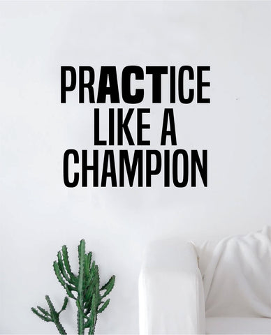 Practice Like A Champion Quote Decal Sticker Wall Vinyl Art Decor Home Inspirational Teen Classroom Sports Gym Motivational