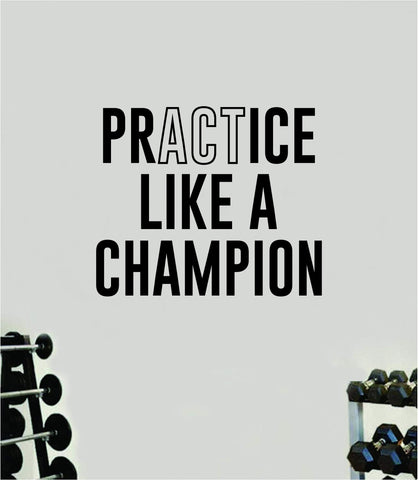 Practice Like A Champion V2 Quote Wall Decal Sticker Vinyl Art Home Decor Bedroom Boy Girl Inspirational Motivational Gym Fitness Health Exercise Lift Beast