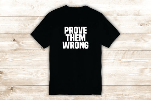 Prove Them Wrong T-Shirt Tee Shirt Vinyl Heat Press Custom Inspirational Quote Teen Motivational Sports Gym Fitness School