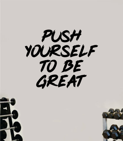 Push Yourself To Be Great V2 Decal Sticker Wall Vinyl Art Wall Bedroom Room Decor Motivational Inspirational Teen Sports Gym Fitness Lift Health