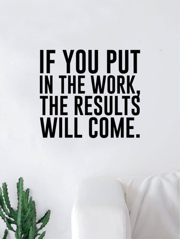 Put in Work Results Will Come Quote Wall Decal Quote Sticker Vinyl Art Home Decor Decoration Living Room Bedroom Inspirational Motivational Work Hard Gym Fitness Sports