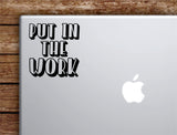 Put In The Work Laptop Wall Decal Sticker Vinyl Art Quote Macbook Apple Decor Car Window Truck Kids Baby Teen Inspirational Gym Fitness Lift Sports