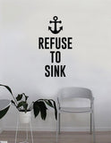 Refuse to Sink Anchor v4 Wall Decal Sticker Room Art Vinyl Home House Decor Traditional Nautical Ocean Beach Boat Quote Inspirational Sea Teen