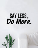 Say Less Do More Quote Wall Decal Quote Sticker Vinyl Art Home Decor Decoration Living Room Bedroom Inspirational Motivational Work Hard Gym Fitness Sports