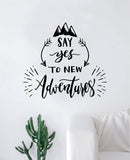 Say Yes to New Adventures V4 Decal Sticker Wall Vinyl Art Wall Bedroom Room Home Decor Inspirational Teen Nursery Travel