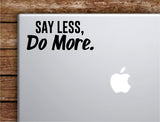Say Less Do More Laptop Wall Decal Sticker Vinyl Art Quote Macbook Apple Decor Car Window Truck Teen Inspirational Girls