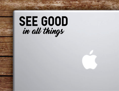 See Good In All Things Laptop Wall Decal Sticker Vinyl Art Quote Macbook Apple Decor Car Window Truck Kids Baby Teen Inspirational