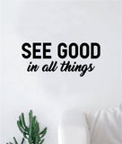 See Good in All Things v2 Quote Wall Decal Sticker Bedroom Living Room Art Vinyl Inspirational Yoga Relax Happy Namaste