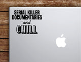 Serial Documentaries and Chill Laptop Wall Decal Sticker Vinyl Art Quote Macbook Apple Decor Car Window Truck Kids Baby Teen Funny Netflix