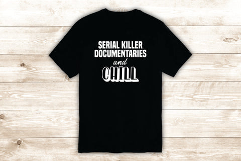 Serial Documentaries and Chill T-Shirt Tee Shirt Vinyl Heat Press Custom Inspirational Quote Teen Funny Girls Netflix