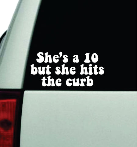 She's A 10 But She Hits The Curb Car Decal Truck Window Windshield JDM Bumper Sticker Vinyl Quote Boy Girls Funny Mom Milf Women Trendy Cute Aesthetic Bestie Merge