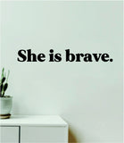 She is Brave Wall Decal Sticker Quote Vinyl Art Wall Bedroom Room Home Decor Inspirational Girls Motivational Women Empowerment