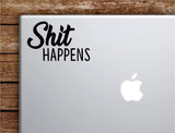 Shi Happens Laptop Wall Decal Sticker Vinyl Art Quote Macbook Apple Decor Car Window Truck Teen Inspirational Girls