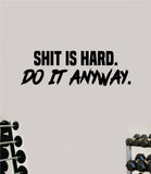 Shi Is Hard Do It Anyway Wall Decal Sticker Vinyl Art Wall Bedroom Home Decor Inspirational Motivational Teen Sports Gym Fitness Girls Train Beast