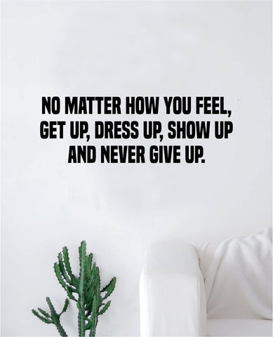 Show Up Never Give Up Quote Decal Sticker Wall Vinyl Art Decor Home Inspirational Nursery Teen