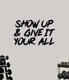 Show Up and Give It Your All Gym Fitness Wall Decal Home Decor Bedroom Room Vinyl Sticker Teen Art Quote Beast Lift Train Inspirational Motivational Health Girls Exercise