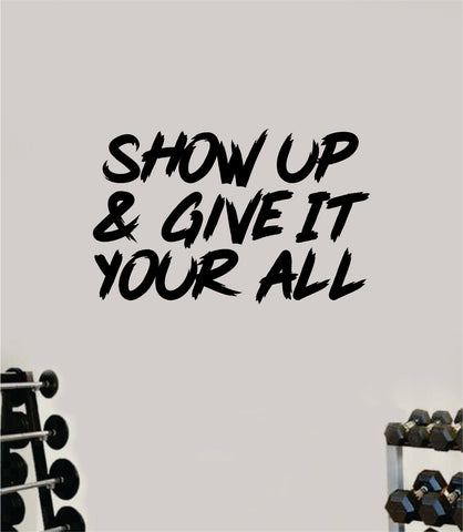 Show Up and Give It Your All Gym Fitness Wall Decal Home Decor Bedroom Room Vinyl Sticker Teen Art Quote Beast Lift Train Inspirational Motivational Health Girls Exercise