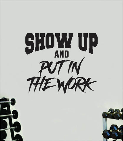 Show Up Put In The Work Wall Decal Home Decor Bedroom Room Vinyl Sticker Art Teen Work Out Exercise Quote Gym Fitness Lift Strong Inspirational Motivational Health