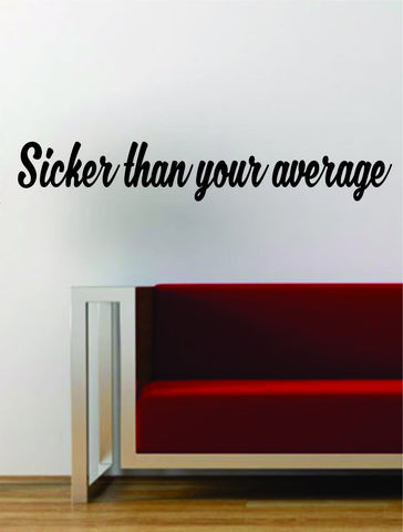 Sicker Than Your Average Quote Wall Decal Sticker Room Art Vinyl Rap Hip Hop Lyrics Music Biggie Notorious BIG