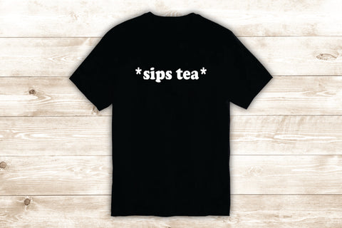 Sips Tea T-Shirt Tee Shirt Vinyl Heat Press Custom Quote Inspirational Cute Girls Funny Teen Gossip