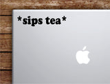 Sips Tea Laptop Wall Decal Sticker Vinyl Art Quote Macbook Apple Decor Car Window Truck Kids Baby Teen Inspirational Girls Funny Meme