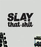 Slay That Shit Quote Wall Decal Sticker Vinyl Art Home Decor Bedroom Boy Girl Inspirational Motivational Gym Fitness Health Exercise Lift Beast