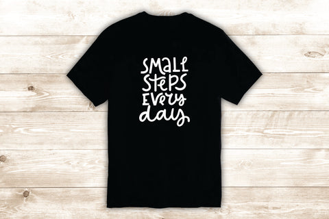 Small Steps Every Day T-Shirt Tee Shirt Vinyl Heat Press Custom Inspirational Quote Teen Motivational Strong