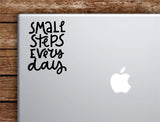 Small Steps Every Day V2 Laptop Wall Decal Sticker Vinyl Art Quote Macbook Apple Decor Car Window Truck Kids Baby Teen Inspirational Girls Gym Health Sports School
