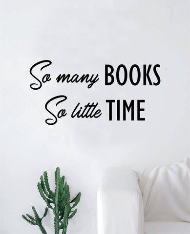 So Many Books So Little Time Wall Decal Sticker Vinyl Art Bedroom Living Room Decor Decoration Teen Quote Inspirational Motivational Kids School Teacher Students Class Classroom Library Read Bookworm