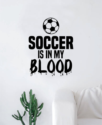Soccer Is In My Blood V2 Quote Decal Sticker Wall Vinyl Art Home Decor Inspirational Sports Teen Futbol Ball Goalie FIFA