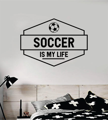 Soccer Is My Life V3 Quote Decal Sticker Wall Vinyl Art Home Decor Inspirational Kids Sports Teen Futbol Ball Goalie FIFA