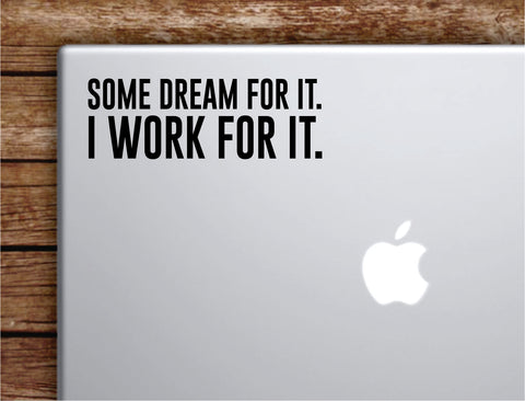 Some Dream For It I Work For It Laptop Apple Macbook Car Quote Wall Decal Sticker Art Vinyl Inspirational Motivational Good Vibes Adventure Dream Big Teen