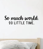 So Much World So Little Time Quote Wall Decal Sticker Vinyl Art Decor Bedroom Room Boy Girl Inspirational Motivational Nursery Adventure Travel