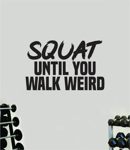 Squat Until You Walk Weird Quote Wall Decal Sticker Vinyl Art Home Decor Bedroom Boy Girl Inspirational Motivational Gym Fitness Health Exercise Lift Beast
