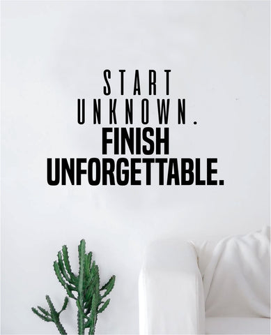 Start Unknown Finish Unforgettable Wall Decal Sticker Vinyl Art Bedroom Living Room Decor Decoration Teen Quote Inspirational Motivational Legend Goat Fitness Gym Work Out Sports Team