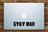 Stay Rad Laptop Apple Macbook Quote Wall Decal Sticker Art Vinyl Beautiful Inspirational Funny Cool