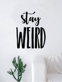Stay Weird v2 Quote Wall Decal Sticker Room Bedroom Art Vinyl Inspirational Decor Funny Teen