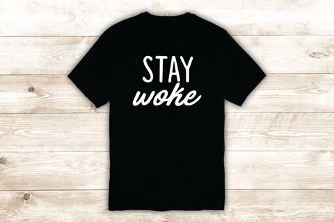 Stay Woke T-Shirt Tee Shirt Vinyl Heat Press Custom Inspirational Quote Teen Music
