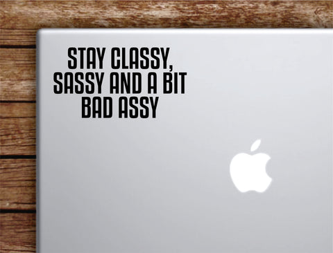 Stay Classy Sassy and a Bit Bad Assy Laptop Wall Decal Sticker Vinyl Art Quote Macbook Apple Decor Car Window Truck Teen Inspirational Girls Cute Funny