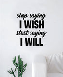 Stop Saying I Wish Start Saying I Will Wall Decal Sticker Vinyl Art Bedroom Living Room Decor Decoration Teen Quote Inspirational Motivational Happiness Gym Fitness Weights Lift